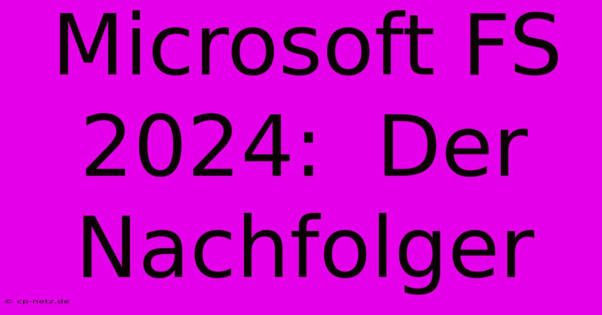 Microsoft FS 2024:  Der Nachfolger