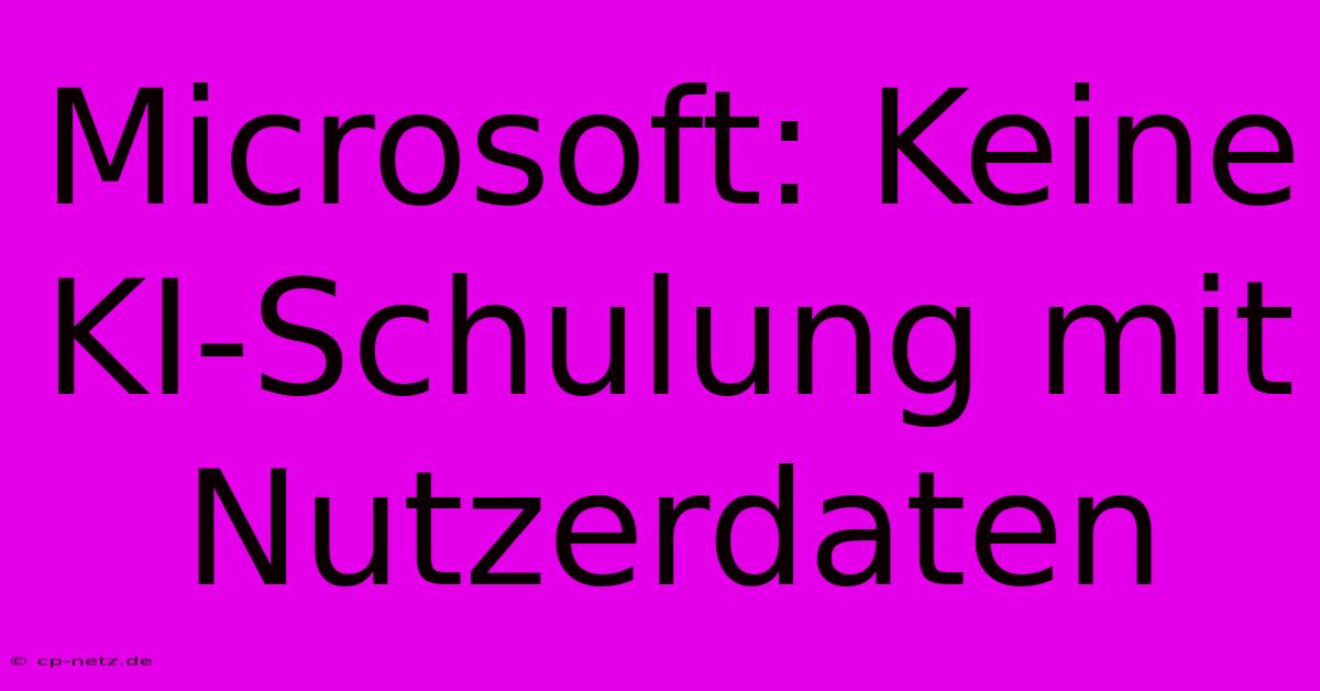 Microsoft: Keine KI-Schulung Mit Nutzerdaten