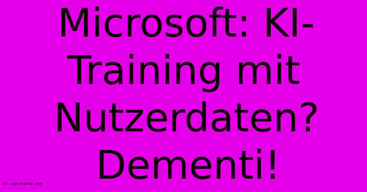 Microsoft: KI-Training Mit Nutzerdaten? Dementi!