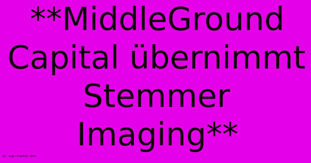 **MiddleGround Capital Übernimmt Stemmer Imaging** 