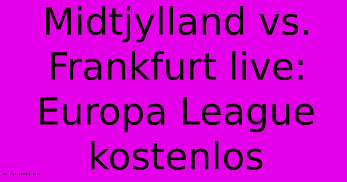 Midtjylland Vs. Frankfurt Live: Europa League Kostenlos