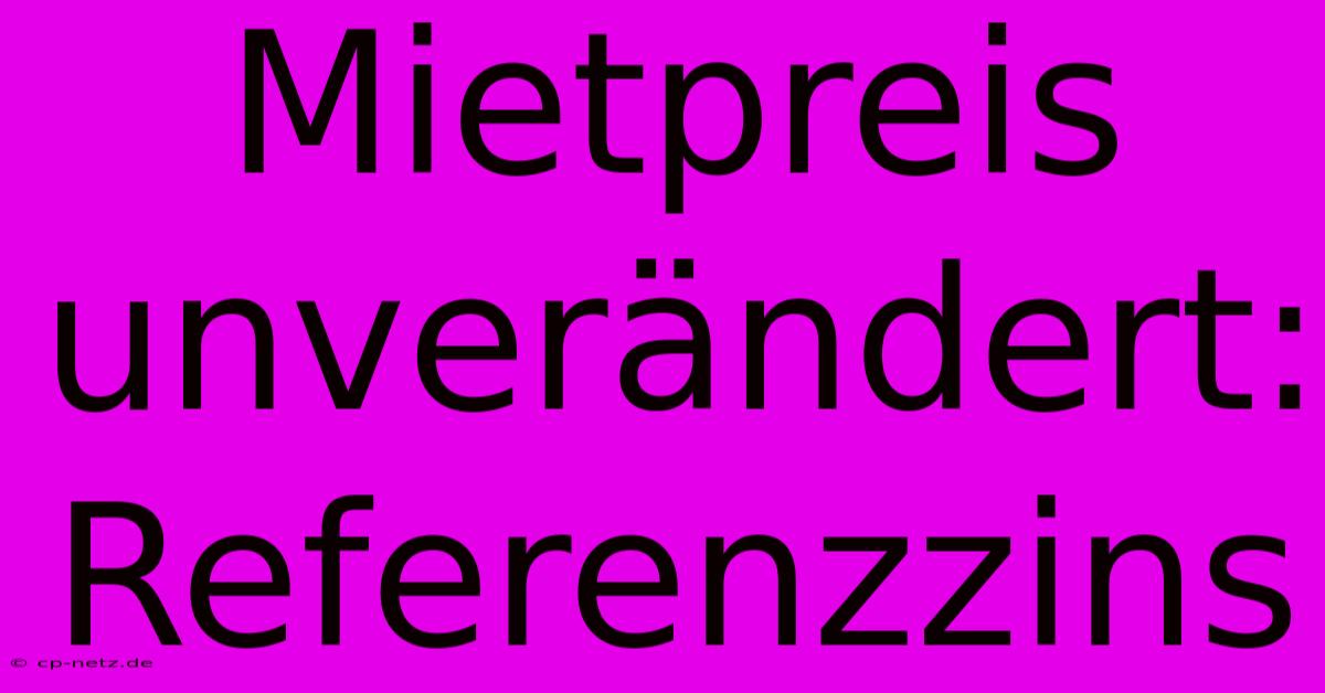 Mietpreis Unverändert: Referenzzins