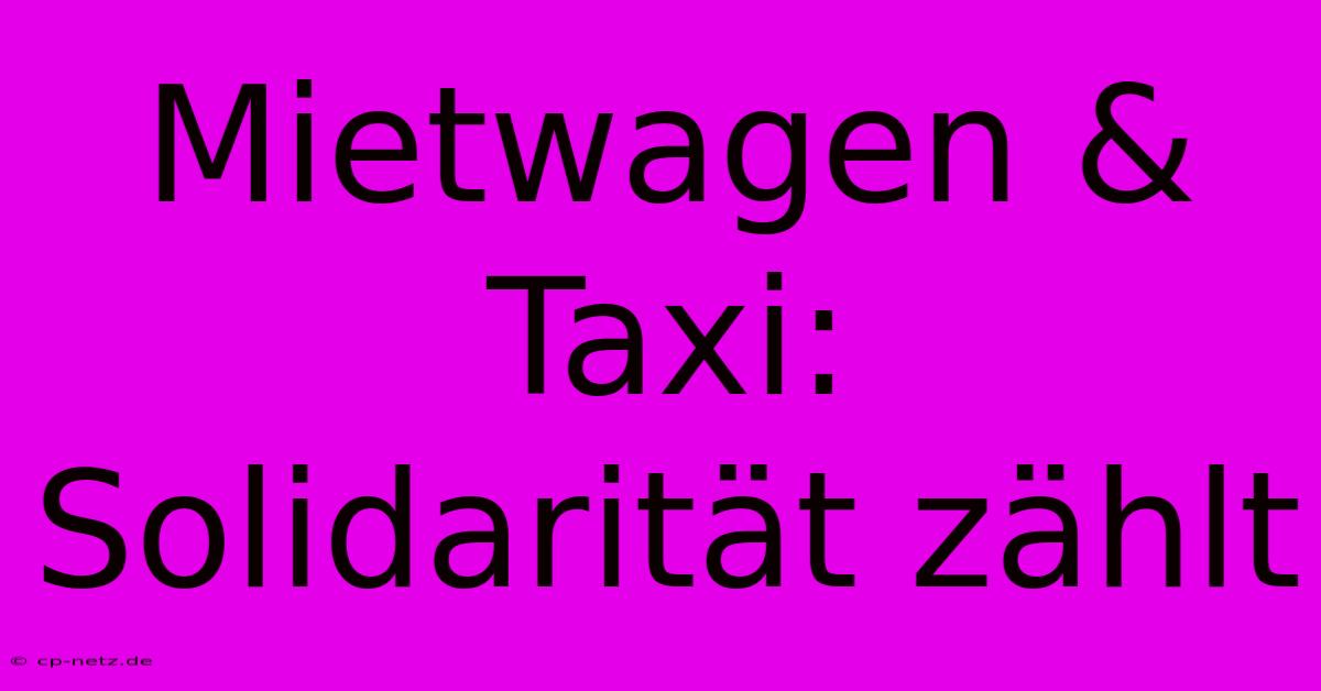 Mietwagen & Taxi:  Solidarität Zählt