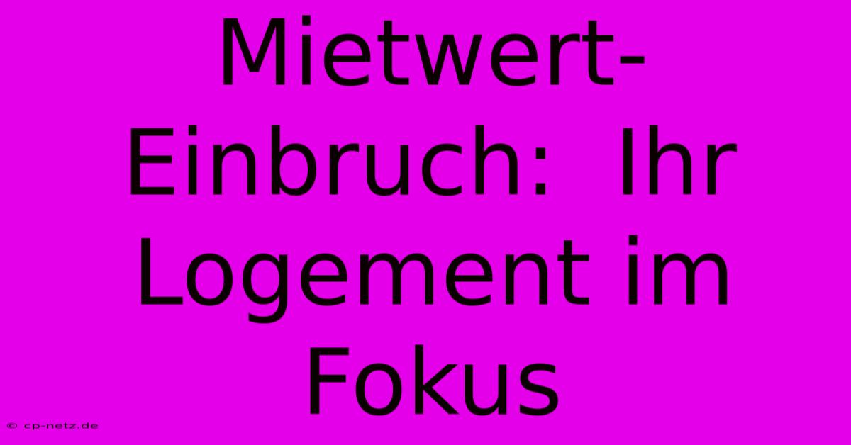 Mietwert-Einbruch:  Ihr Logement Im Fokus