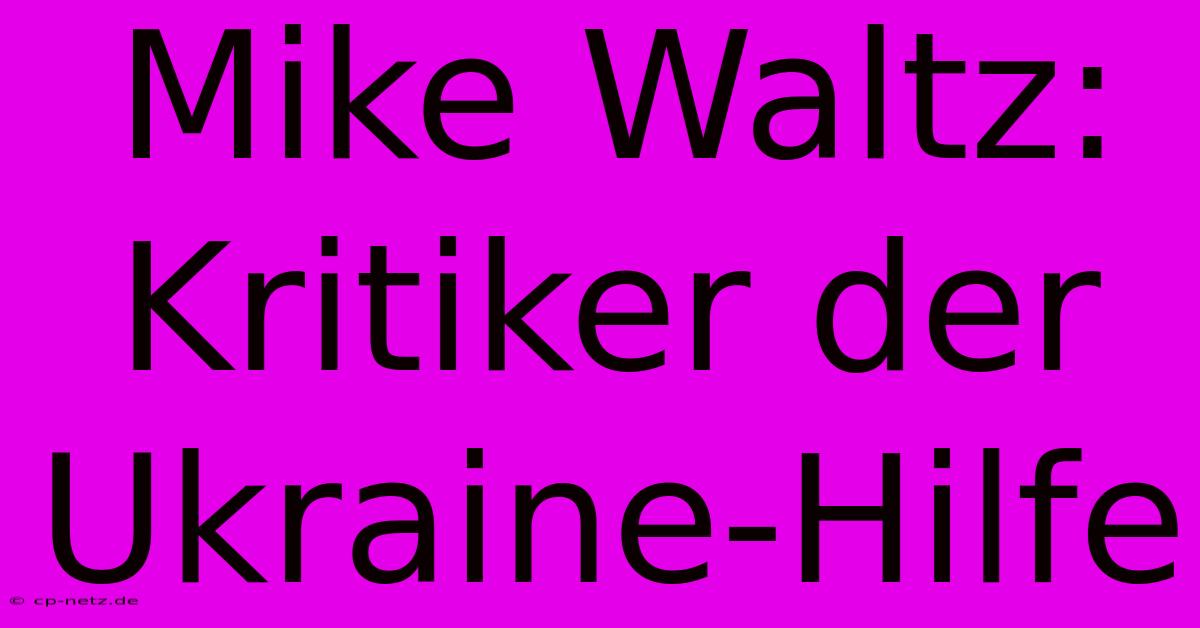 Mike Waltz: Kritiker Der Ukraine-Hilfe