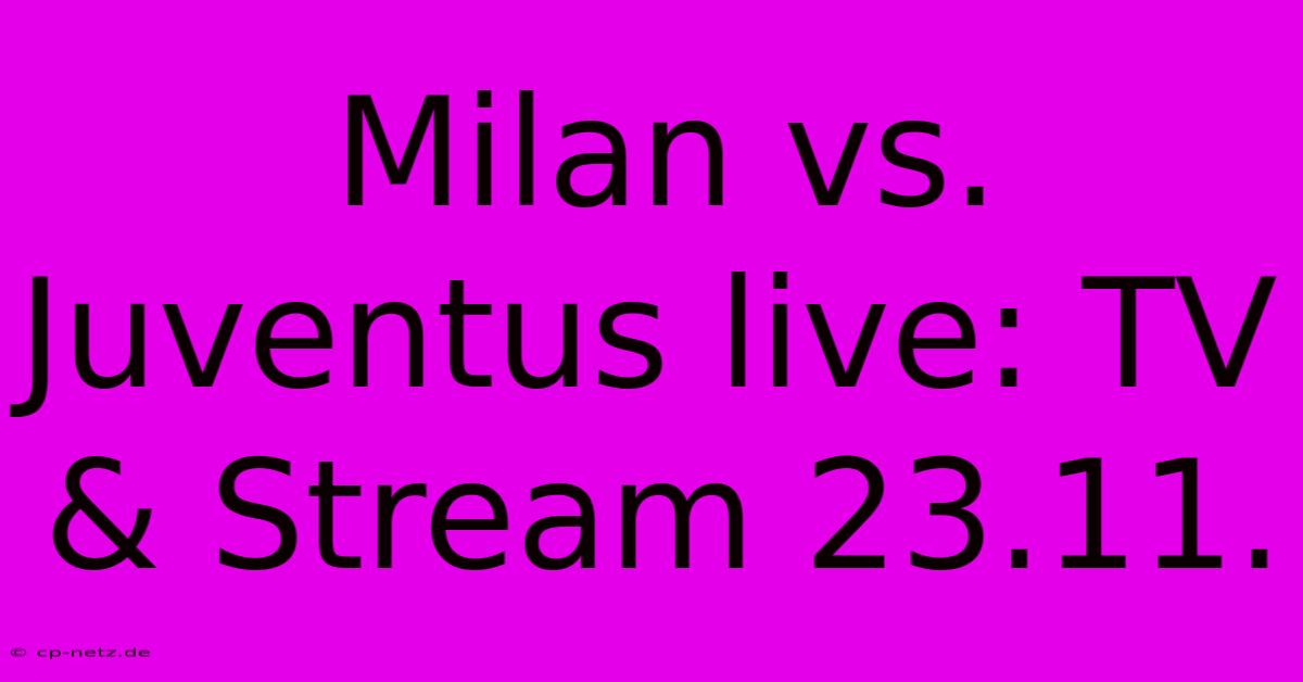 Milan Vs. Juventus Live: TV & Stream 23.11.