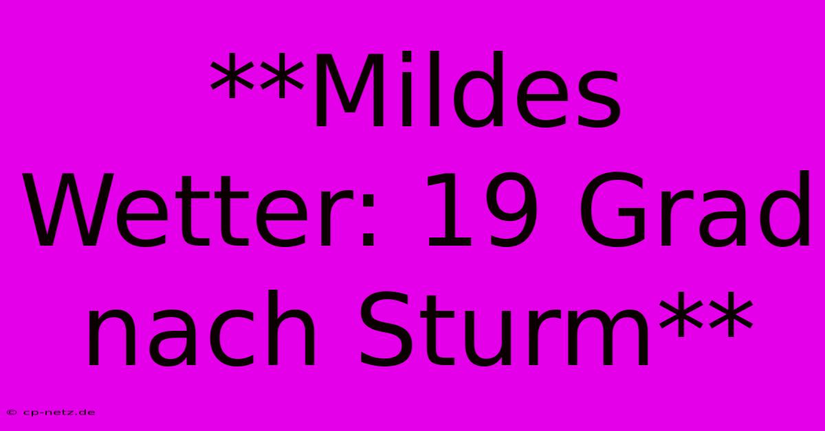 **Mildes Wetter: 19 Grad Nach Sturm**