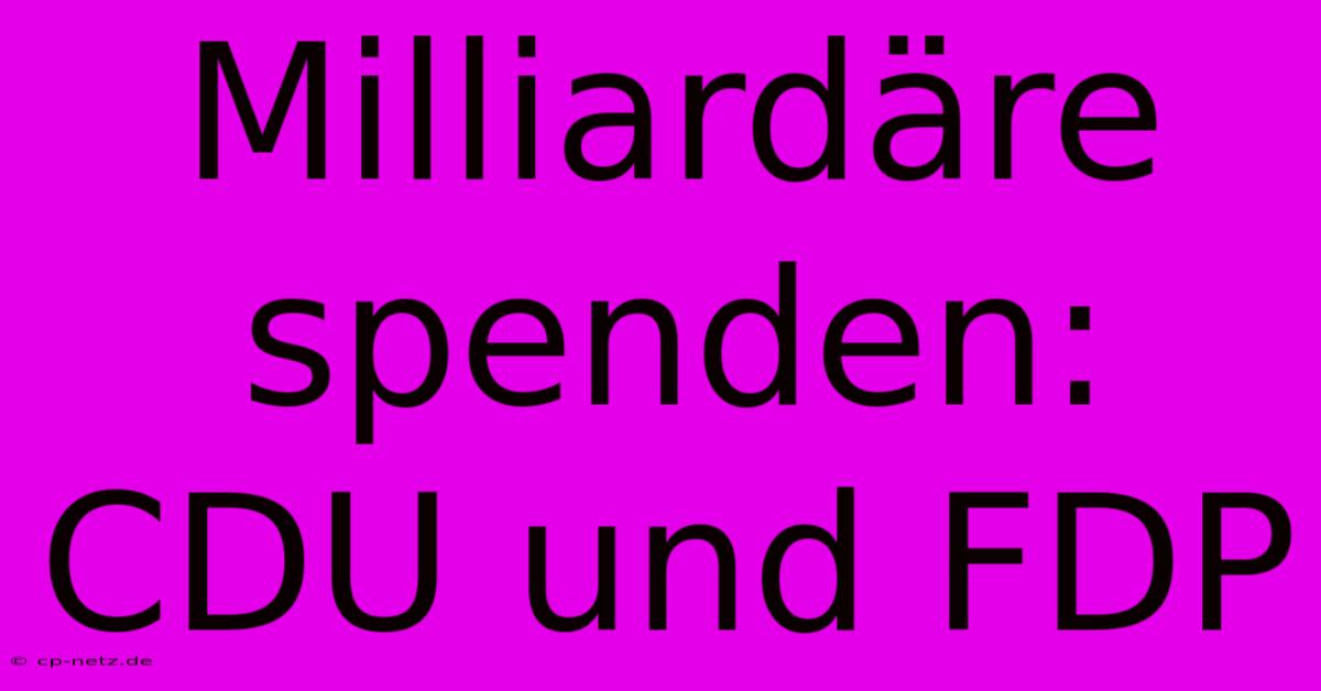 Milliardäre Spenden: CDU Und FDP