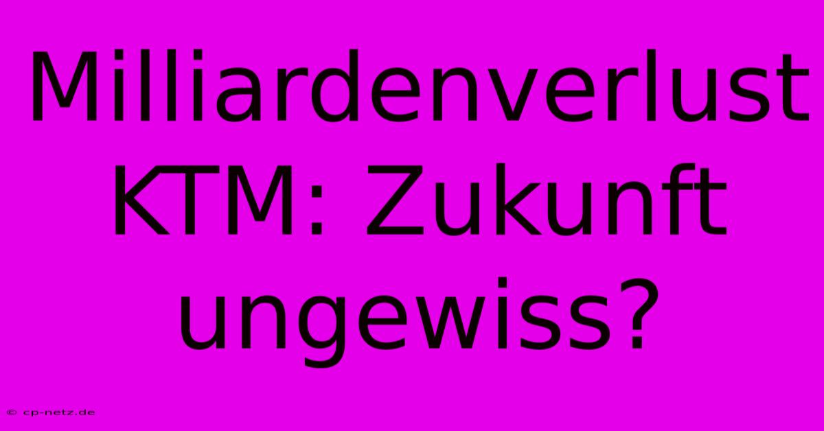 Milliardenverlust KTM: Zukunft Ungewiss?