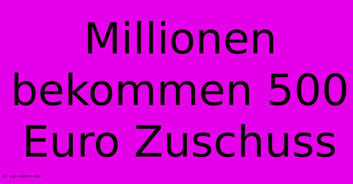 Millionen Bekommen 500 Euro Zuschuss