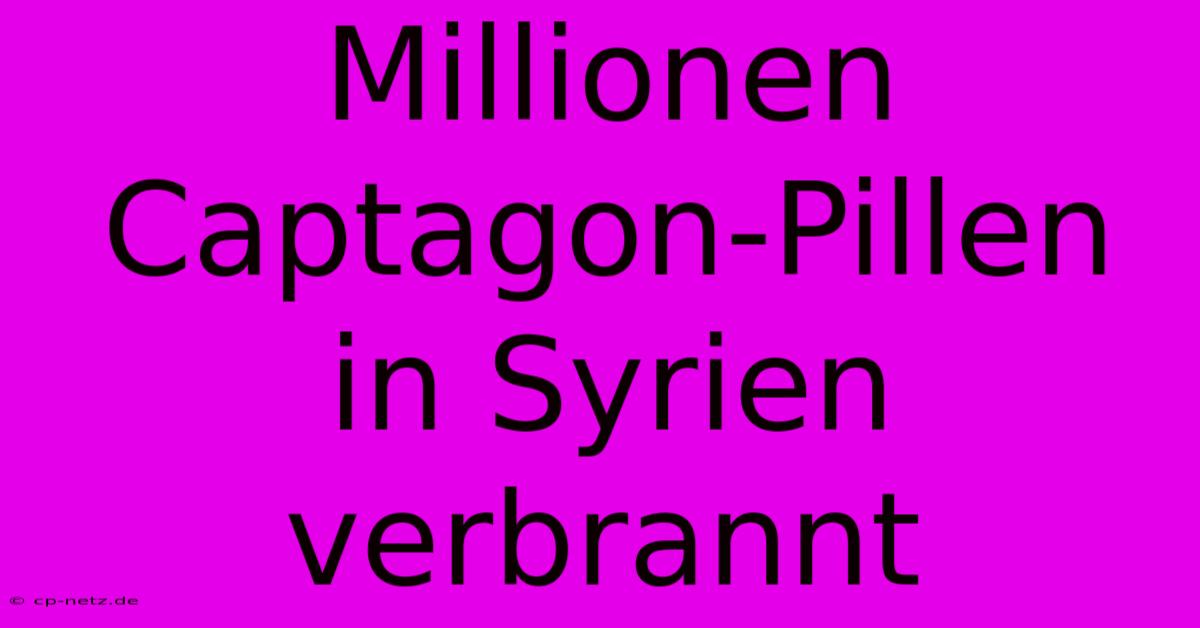 Millionen Captagon-Pillen In Syrien Verbrannt