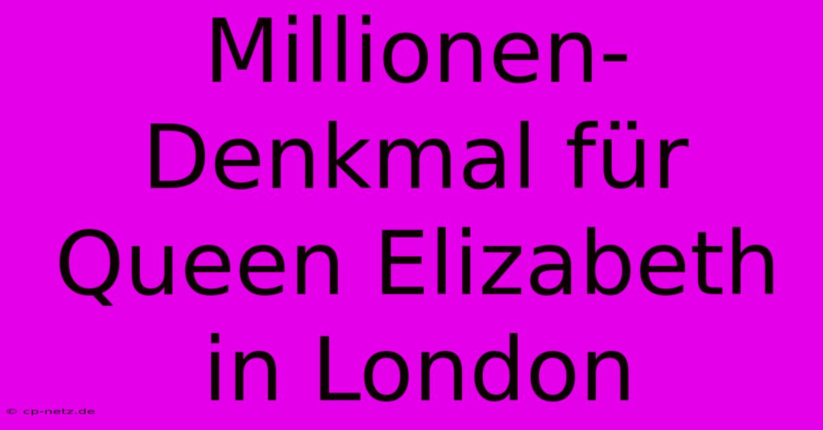 Millionen-Denkmal Für Queen Elizabeth In London