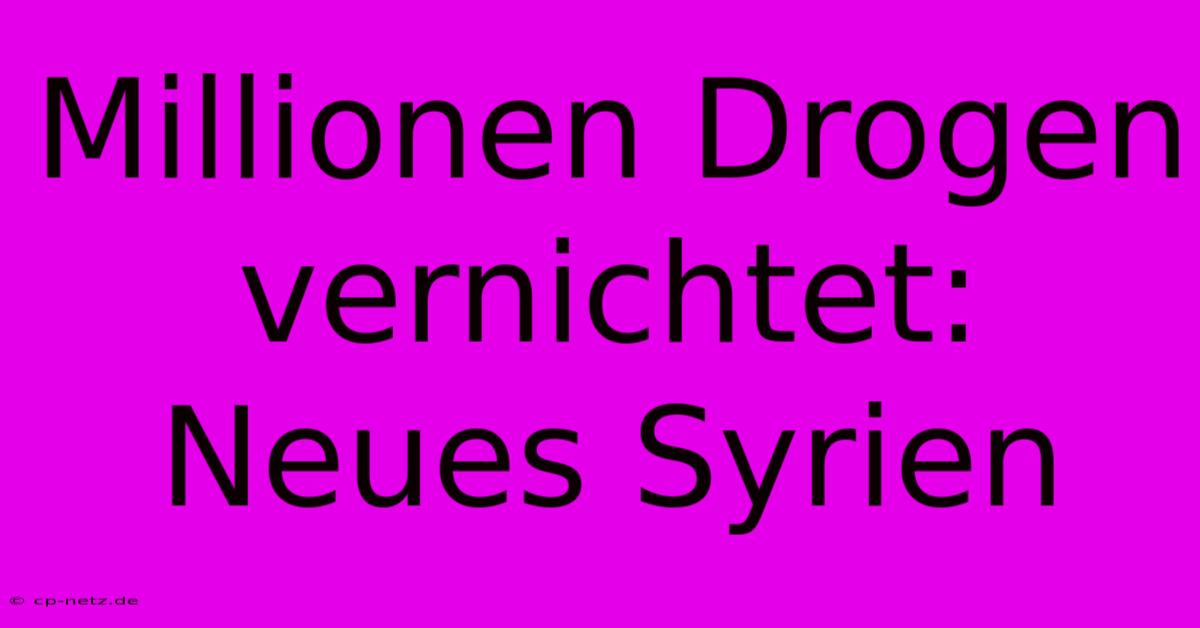 Millionen Drogen Vernichtet: Neues Syrien