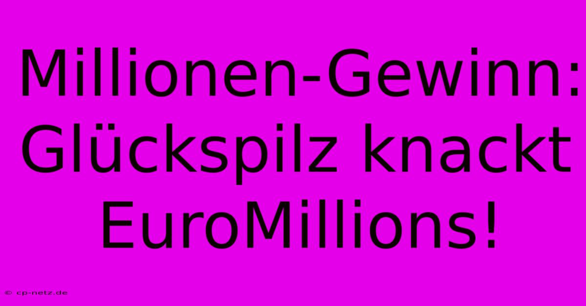 Millionen-Gewinn: Glückspilz Knackt EuroMillions!