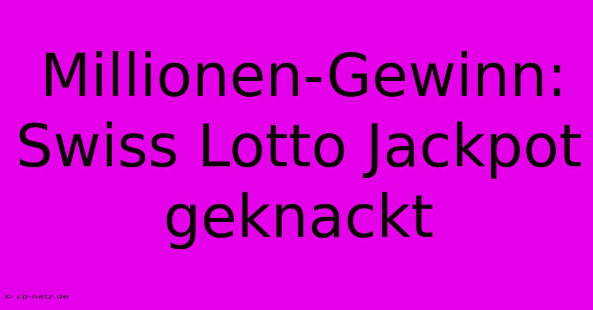 Millionen-Gewinn: Swiss Lotto Jackpot Geknackt