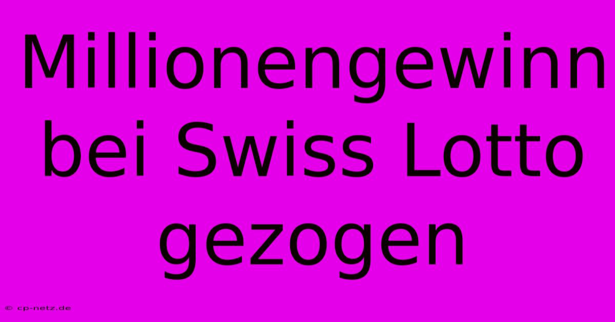 Millionengewinn Bei Swiss Lotto Gezogen