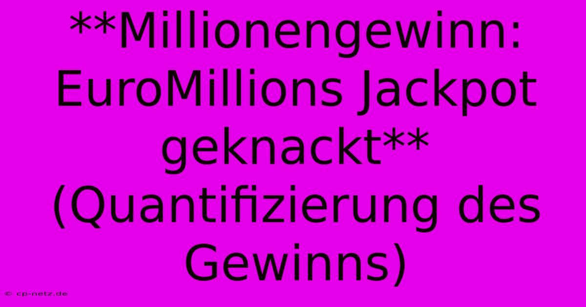 **Millionengewinn: EuroMillions Jackpot Geknackt** (Quantifizierung Des Gewinns)