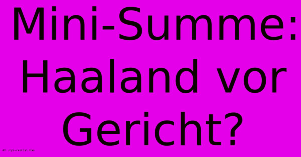 Mini-Summe: Haaland Vor Gericht?