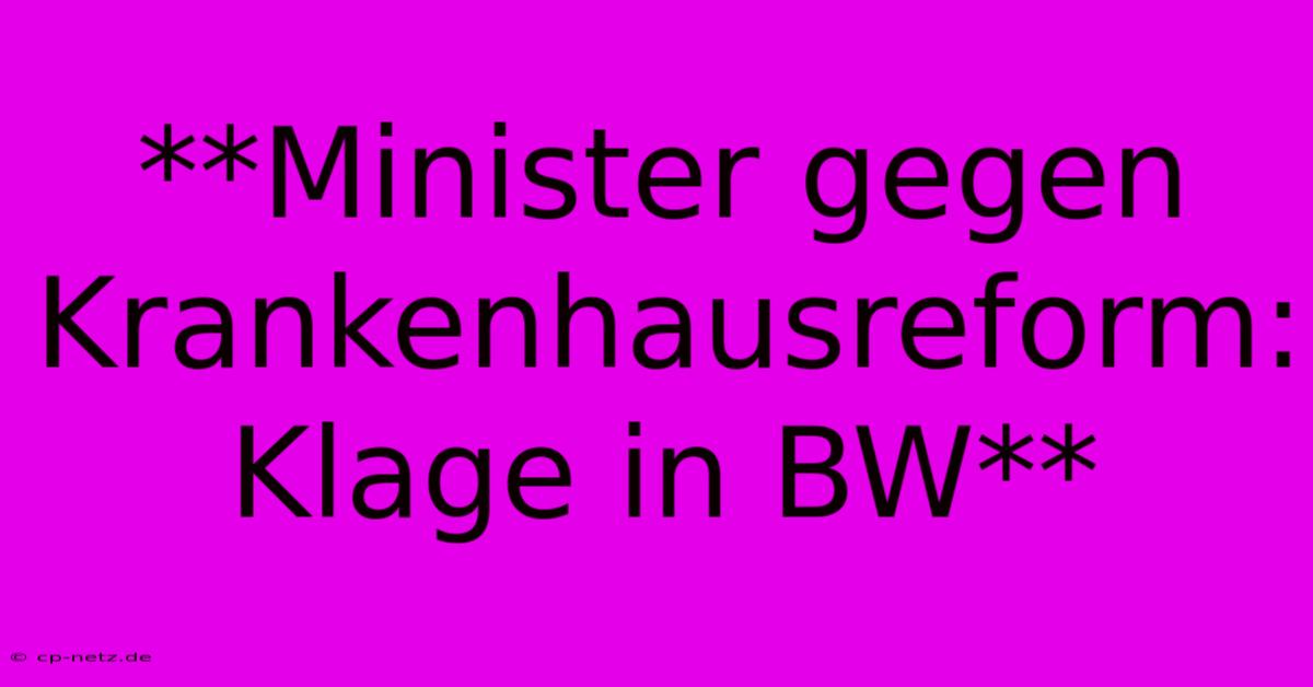 **Minister Gegen Krankenhausreform: Klage In BW**