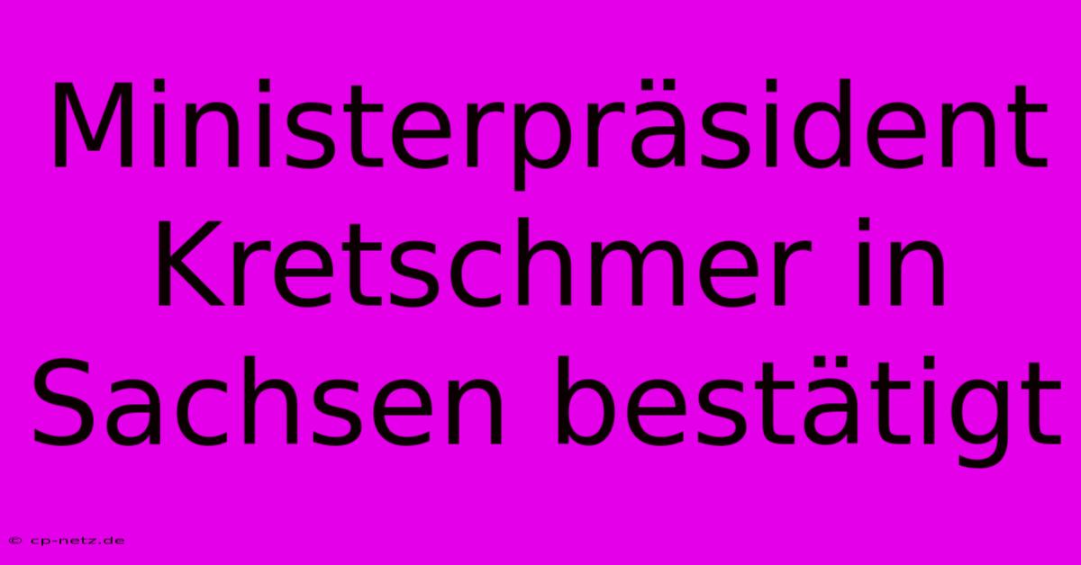 Ministerpräsident Kretschmer In Sachsen Bestätigt