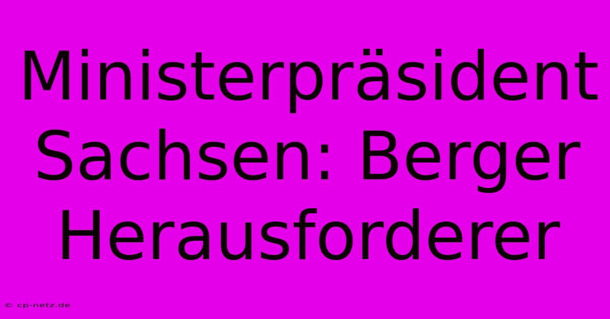 Ministerpräsident Sachsen: Berger Herausforderer