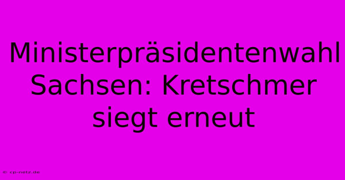 Ministerpräsidentenwahl Sachsen: Kretschmer Siegt Erneut