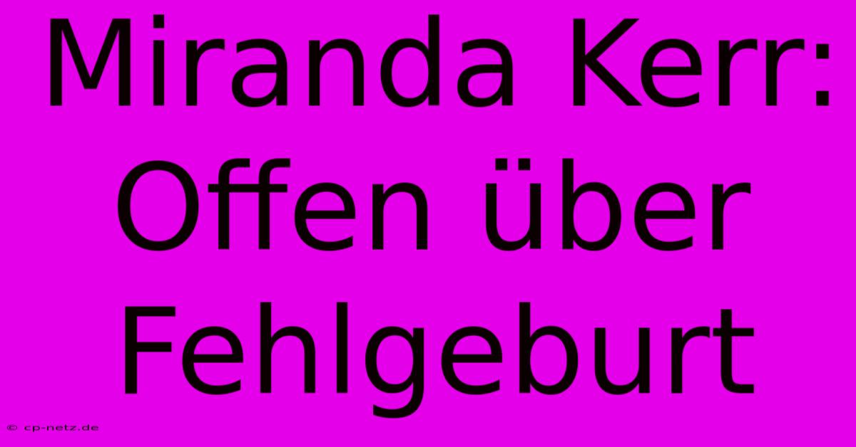 Miranda Kerr: Offen Über Fehlgeburt