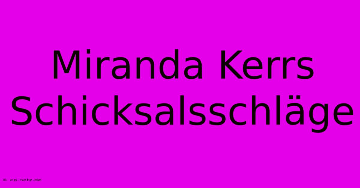 Miranda Kerrs Schicksalsschläge