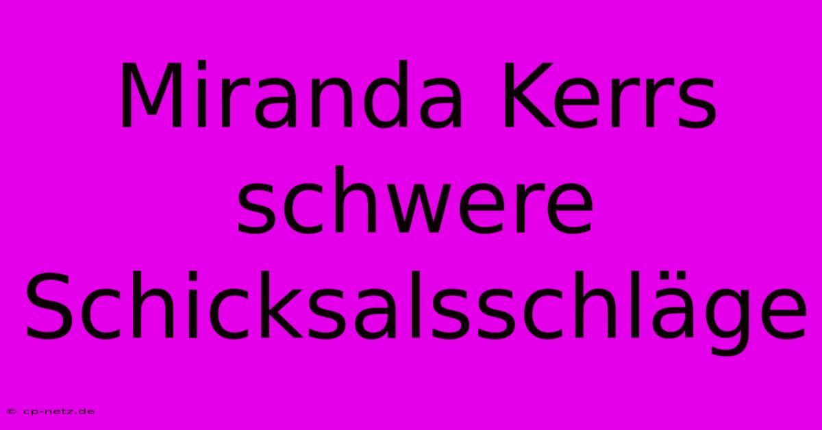 Miranda Kerrs Schwere Schicksalsschläge