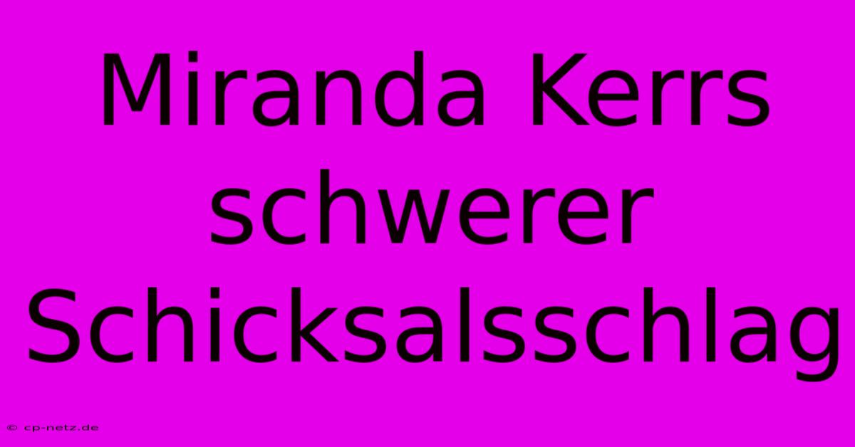 Miranda Kerrs Schwerer Schicksalsschlag