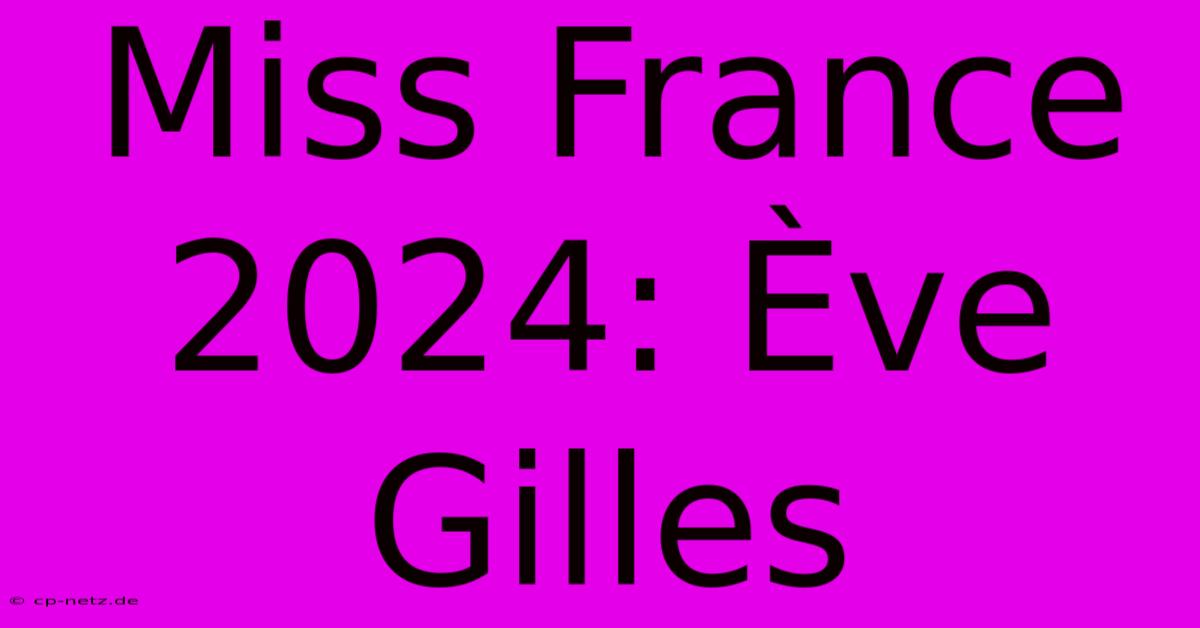 Miss France 2024: Ève Gilles