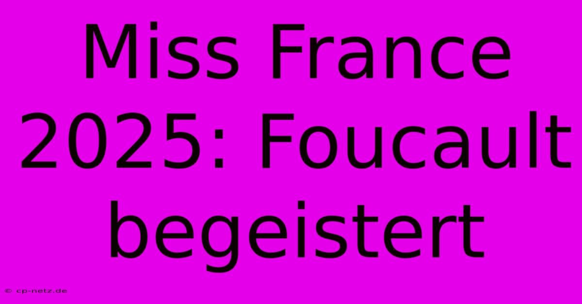 Miss France 2025: Foucault Begeistert