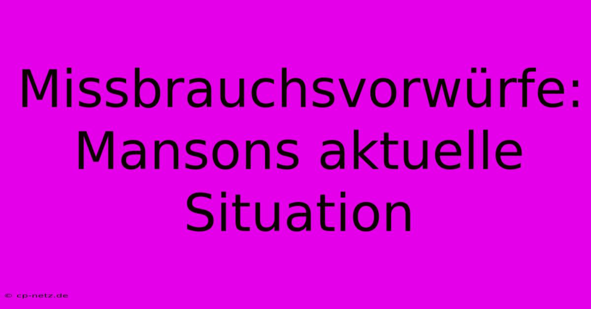 Missbrauchsvorwürfe: Mansons Aktuelle Situation