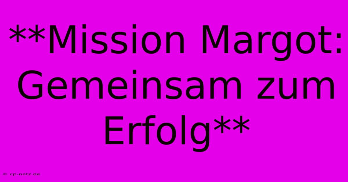 **Mission Margot: Gemeinsam Zum Erfolg**