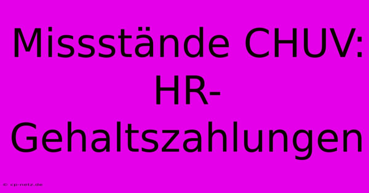 Missstände CHUV:  HR-Gehaltszahlungen