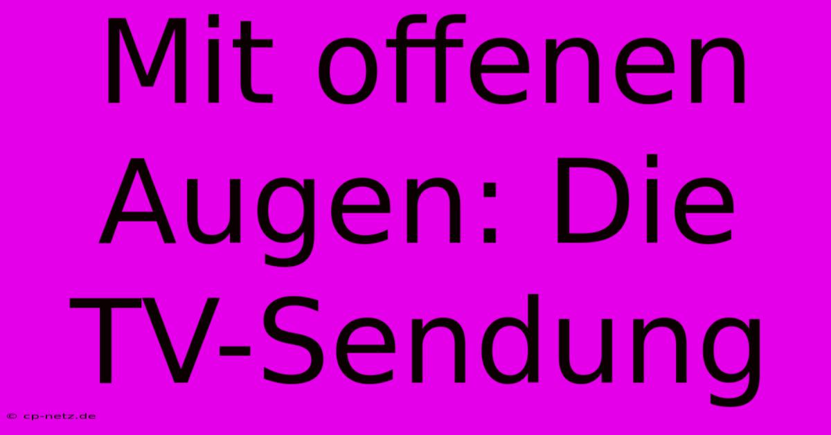 Mit Offenen Augen: Die TV-Sendung