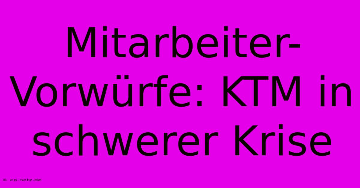 Mitarbeiter-Vorwürfe: KTM In Schwerer Krise