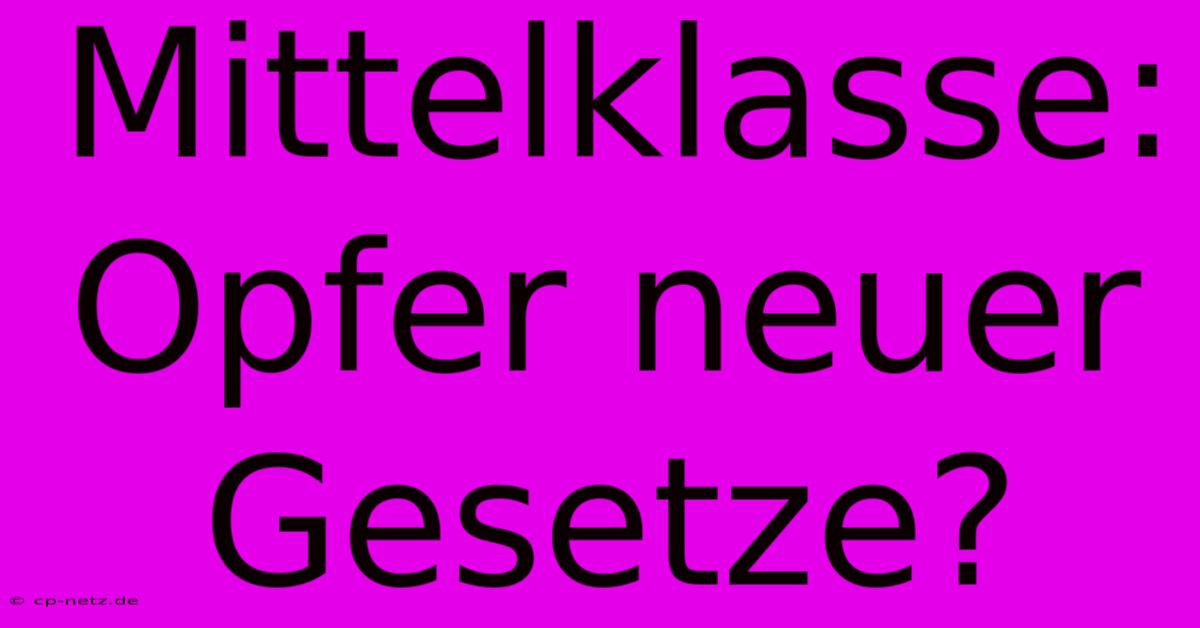 Mittelklasse: Opfer Neuer Gesetze?