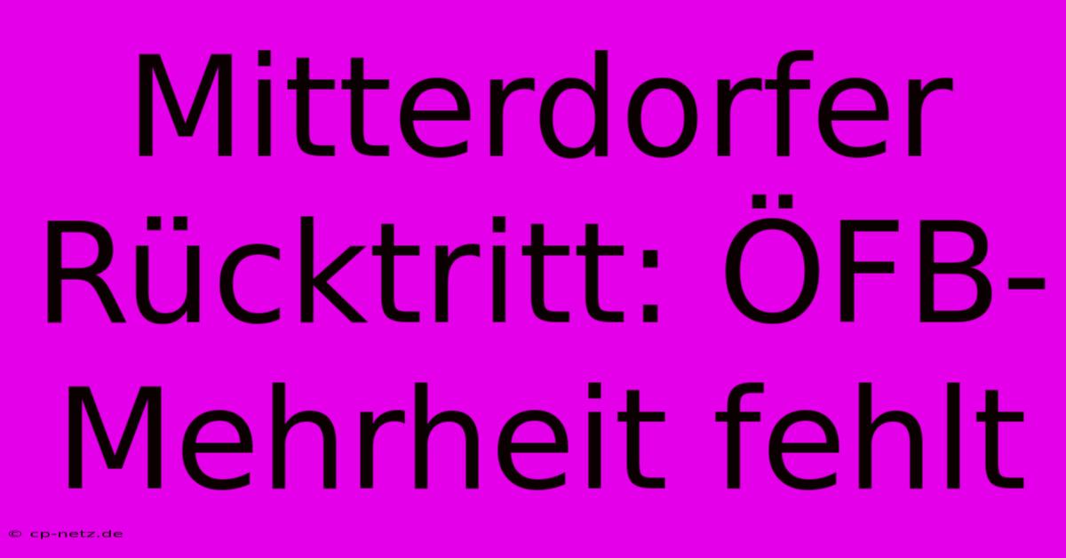 Mitterdorfer Rücktritt: ÖFB-Mehrheit Fehlt