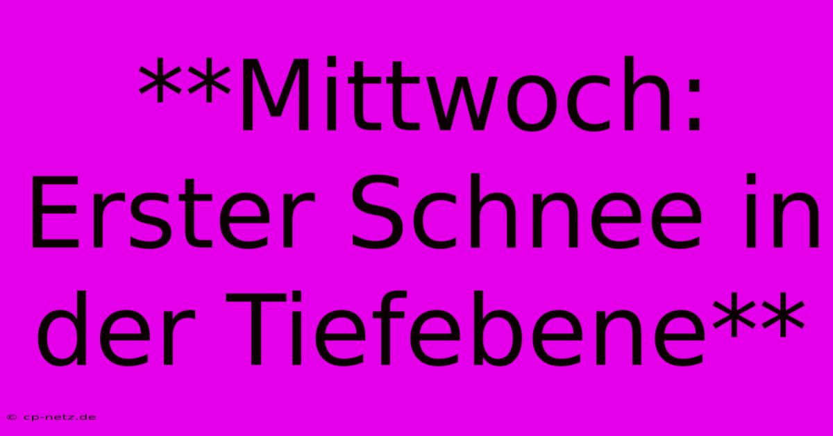 **Mittwoch: Erster Schnee In Der Tiefebene**