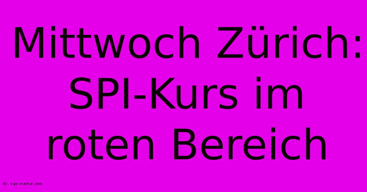 Mittwoch Zürich: SPI-Kurs Im Roten Bereich