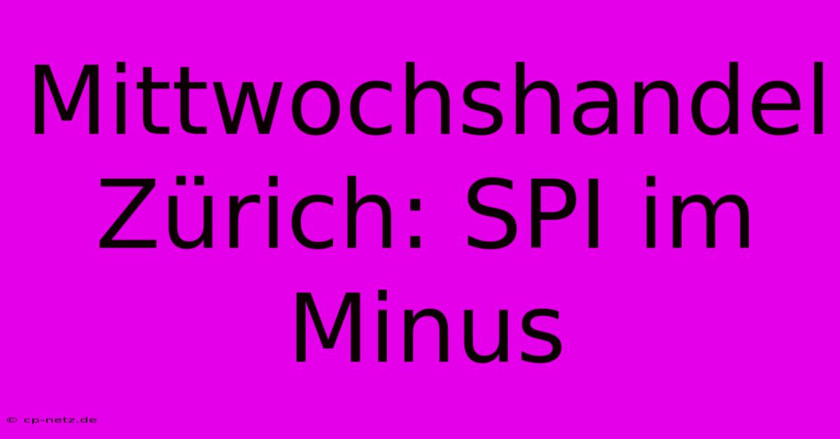 Mittwochshandel Zürich: SPI Im Minus