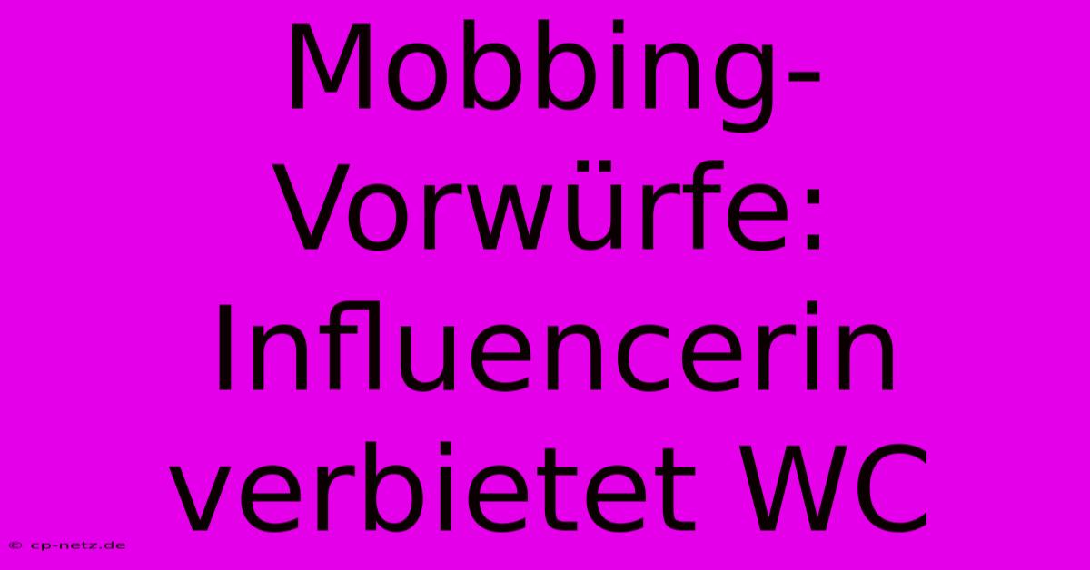 Mobbing-Vorwürfe: Influencerin Verbietet WC