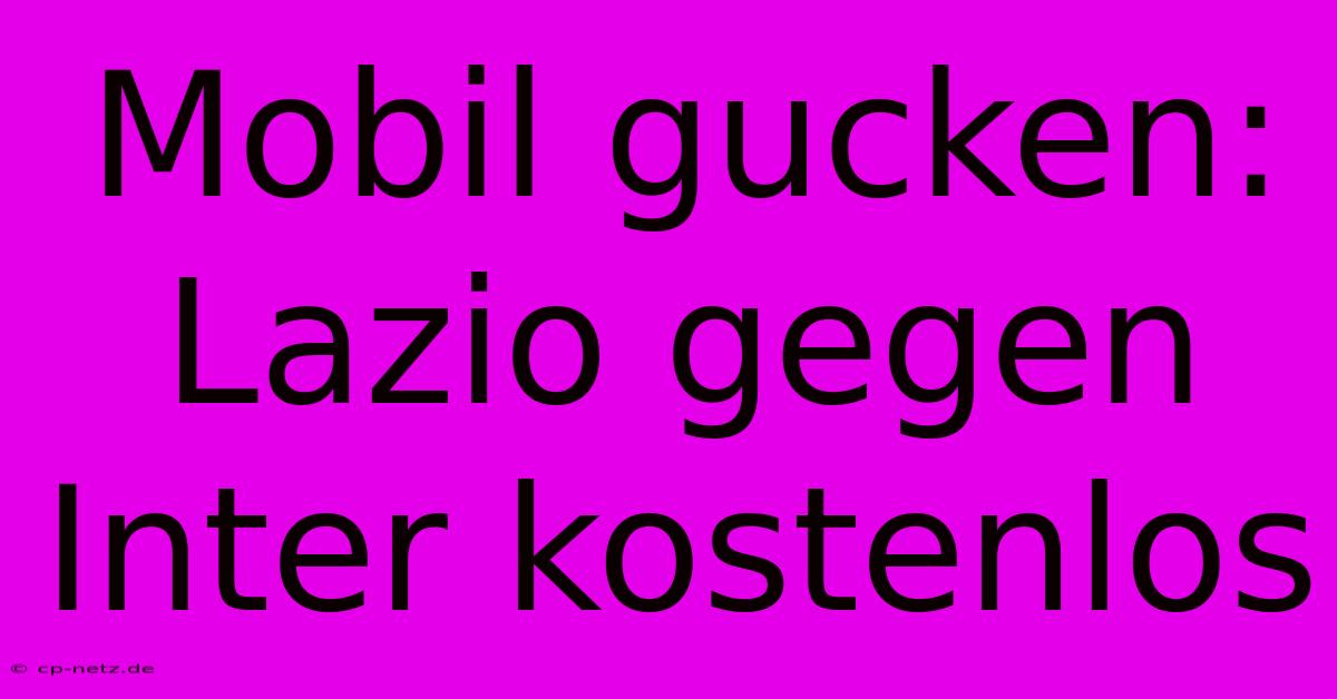 Mobil Gucken: Lazio Gegen Inter Kostenlos
