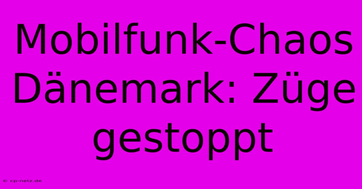 Mobilfunk-Chaos Dänemark: Züge Gestoppt