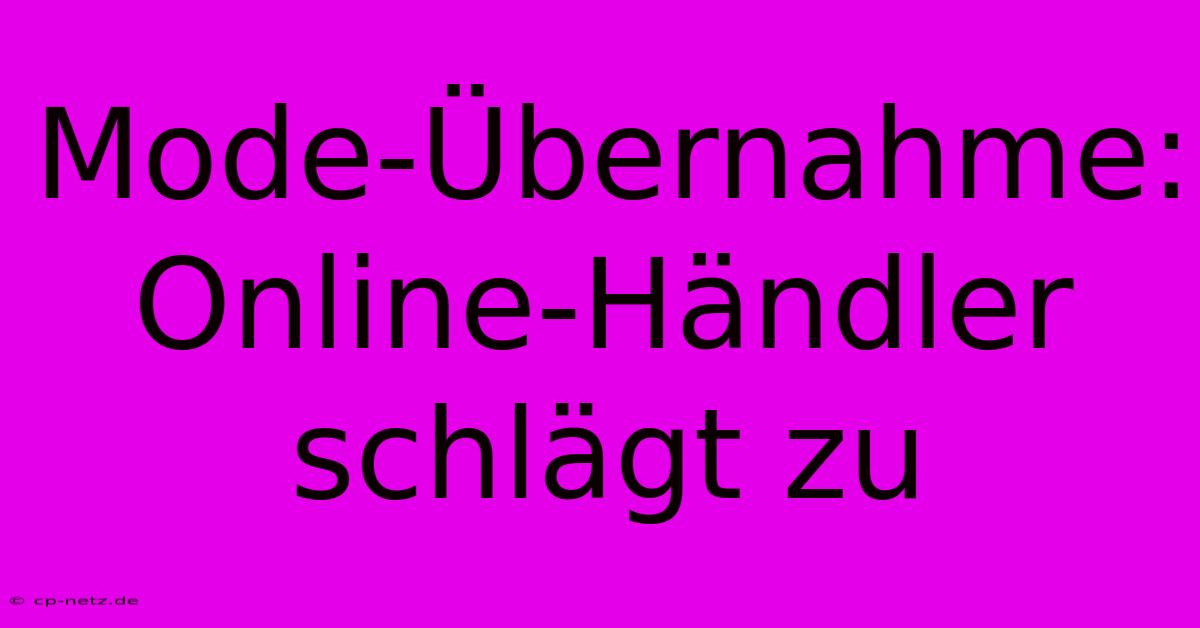 Mode-Übernahme: Online-Händler Schlägt Zu