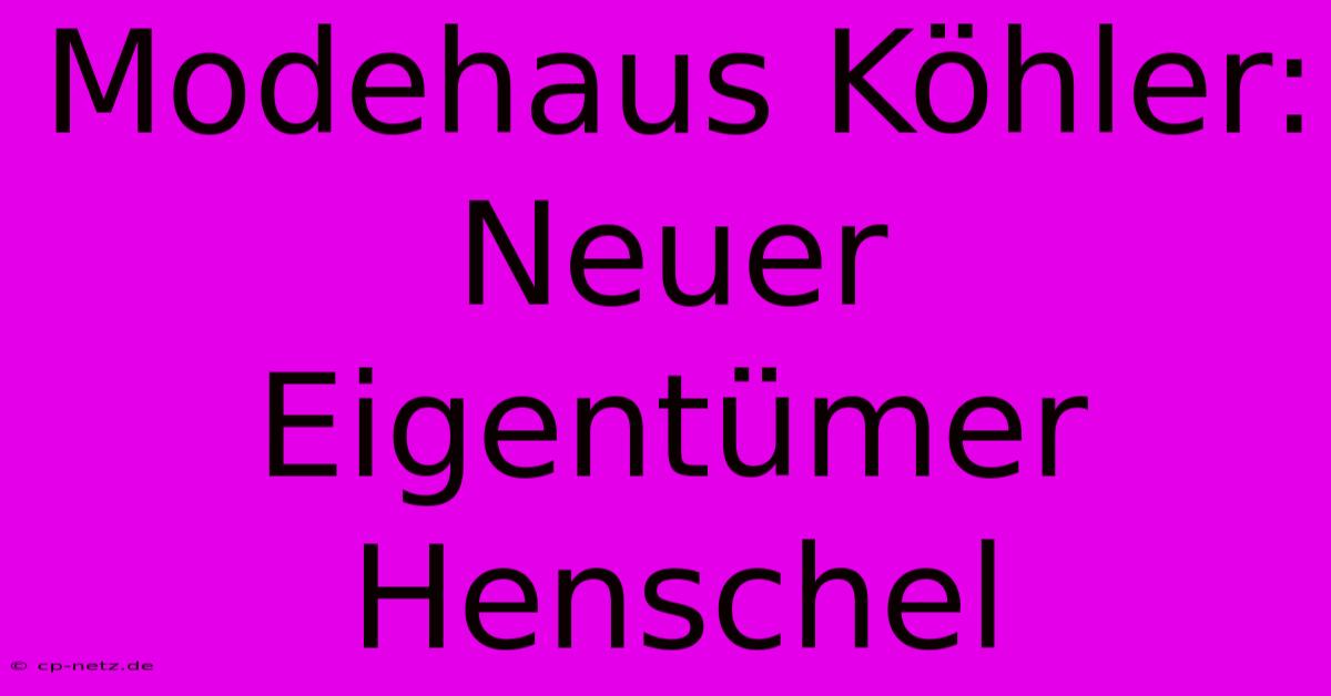 Modehaus Köhler: Neuer Eigentümer Henschel