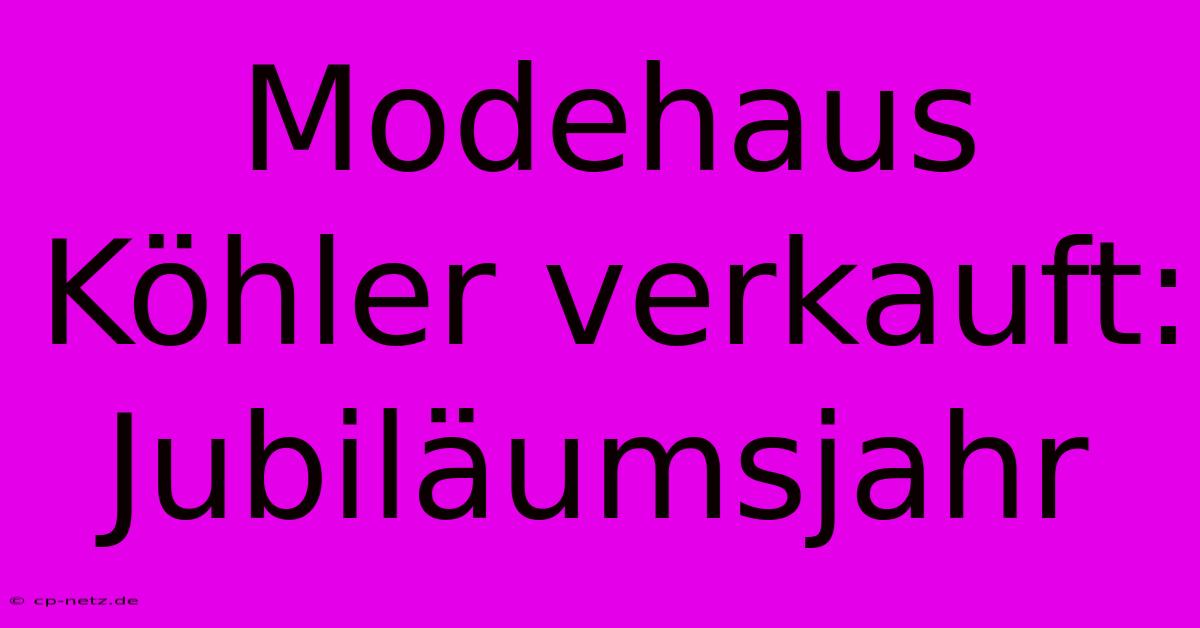 Modehaus Köhler Verkauft: Jubiläumsjahr