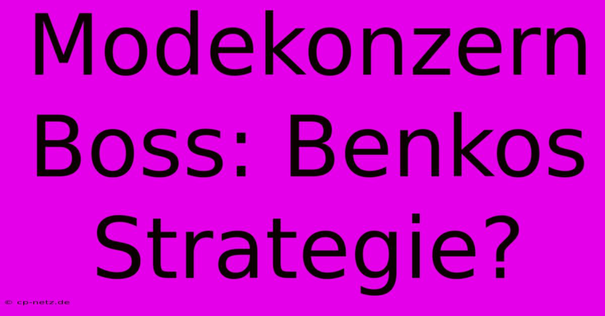 Modekonzern Boss: Benkos Strategie?