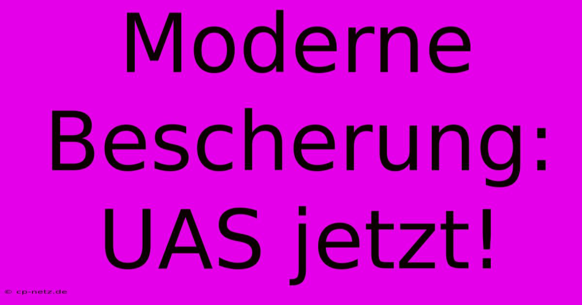 Moderne Bescherung: UAS Jetzt!